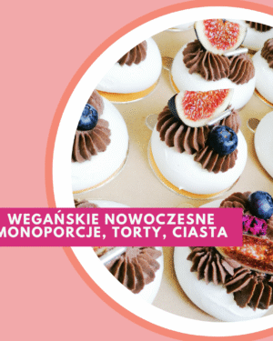 Wegańskie, nowoczesne cukiernictwo: monoporcje, torty, ciasta.